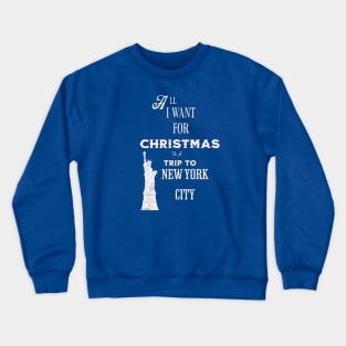 All I want for Christmas is a trip to New York City Crewneck Sweatshirt